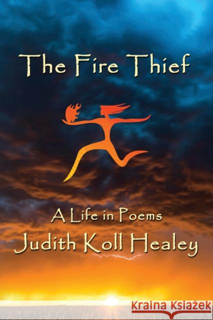 The Fire Thief: A Life in Poems Judith Healey 9781959770749 Calumet Editions