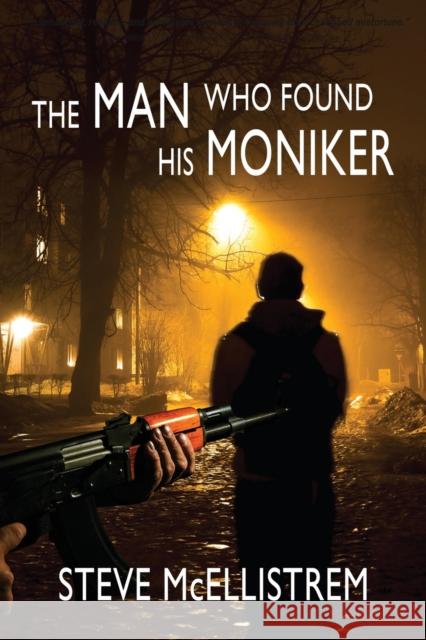 The Man Who Found His Moniker Steve McEllistrem 9781959770893