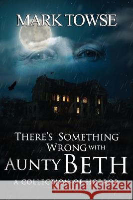 There's Something Wrong with Aunty Beth Mark Towse   9781959778301 D&t Publishing LLC