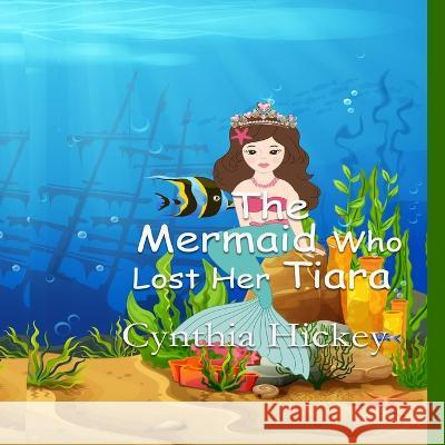 The Mermaid Who Lost Her Tiara Cynthia Hickey 9781959788065