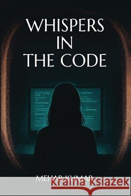 Whispers in the Code Mehar Kumar 9781959802594 Writers Dominion