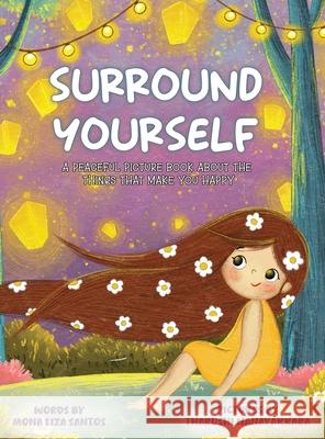 Surround Yourself: A Peaceful Picture Book About the Things That Make You Happy Mona Liza Santos Tharushi Nanayakkara 9781959805304 Mona Liza Santos