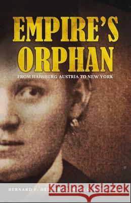 Empire's Orphan: From Habsburg Austria to New York Bernard F. Herberick D. Herberick 9781959826026 Hospitality of Abraham LLC