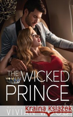 The Wicked Prince: A Steamy Enemies To Lovers Romance Vivian Wood 9781959830108 Vivian Veritas LLC