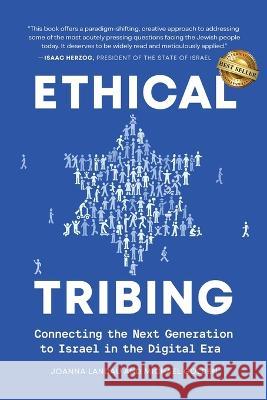 Ethical Tribing: Connecting the Next Generation to Israel in the Digital Era Joanna Landau Michael Golden 9781959840343 Best Seller Publishing, LLC