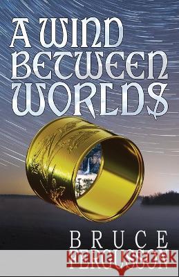 A Wind Between Worlds Bruce Fergusson 9781959878001