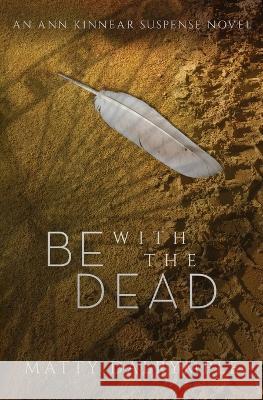 Be with the Dead: An Ann Kinnear Suspense Novel Matty Dalrymple 9781959882015