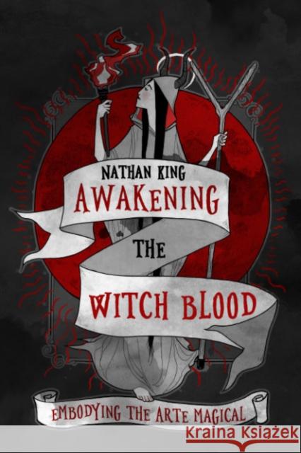 Awakening the Witch Blood: Embodying the Arte Magical Nathan (Nathan King) King 9781959883227 Crossed Crow Books