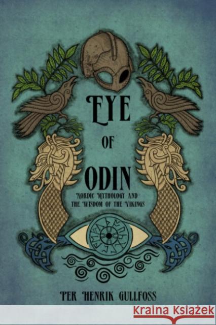 The Eye of Odin: Nordic Mythology and the Wisdom of the Vikings Per Henrik (Per Henrik Gullfoss) Gullfoss 9781959883258 Crossed Crow Books