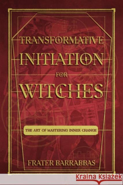 Transformative Initiation for Witches: The Art of Mastering Inner Change Frater (Frater Barrabbas) Barrabbas 9781959883302