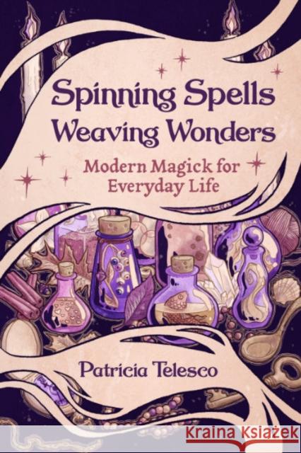 Spinning Spells, Weaving Wonders: Modern Magick for Everyday Life Patricia Telesco 9781959883524 Crossed Crow Books