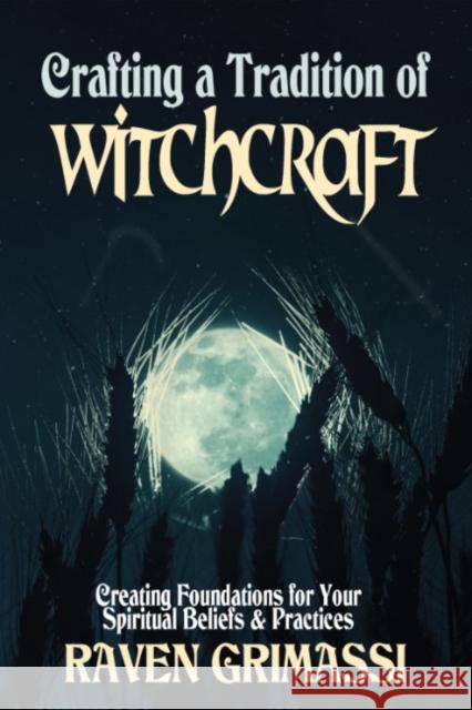 Crafting a Tradition of Witchcraft: Creating Foundations for Your Spiritual Beliefs & Practices Raven Grimassi 9781959883654 Crossed Crow Books