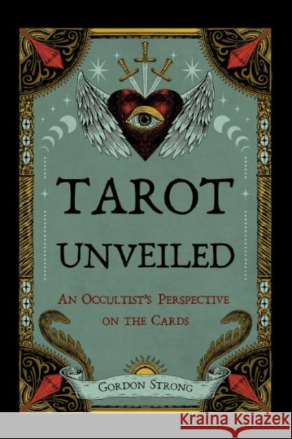 Tarot Unveiled: An Occultist's Perspective on the Cards Gordon Strong 9781959883722 Crossed Crow Books