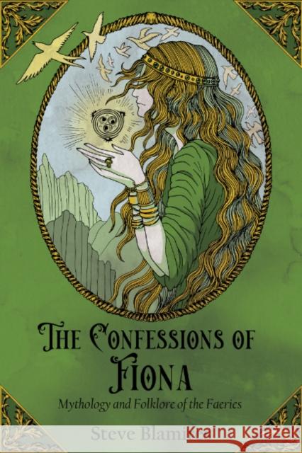 The Confessions of Fiona: Mythology and Folklore of the Faeries Steven Blamires 9781959883920 Crossed Crow Books