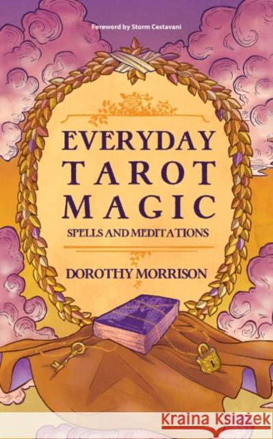 Everyday Tarot Magic: Spells and Meditations Dorothy Morrison Storm Cestavani 9781959883951 Crossed Crow Books