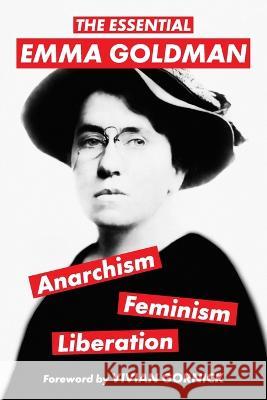 The Essential Emma Goldman-Anarchism, Feminism, Liberation (Warbler Classics Annotated Edition) Emma Goldman Vivian Gornick 9781959891079 Warbler Classics