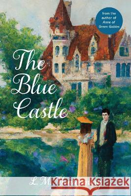 The Blue Castle (Warbler Classics Annotated Edition) L. M. Montgomery 9781959891192 Warbler Classics