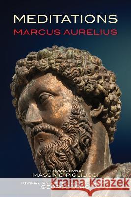 Meditations (Warbler Classics Annotated Edition) Marcus Aurelius Massimo Pigliucci George Long 9781959891475 Warbler Classics