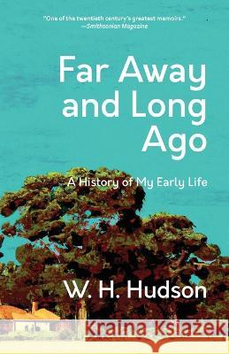 Far Away and Long Ago: A History of My Early Life (Warbler Classics Annotated Edition) W H Hudson   9781959891574 Warbler Classics