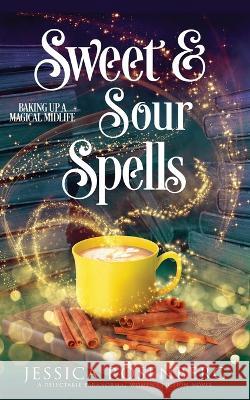 Sweet and Sour Spells: Baking Up a Magical Midlife, book 4 (Baking Up a Magical Midlife, Paranormal Women's Fiction Series) Jessica Rosenberg 9781959897002