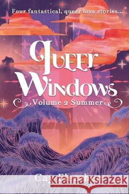 Queer Windows Volume 2 Summer: Four fantastical, queer love stories Cay Fletcher 9781959916208 Fox Fern Books, LLC