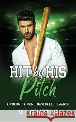 Hit By His Pitch: A Columbia Gems Baseball Romance Mj C Compton   9781959923046 Comptonplations Publishing