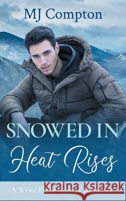 Snowed In Heat Rises: A Write Place Retreat Romance Mj Compton 9781959923206 Comptonplations Publishing