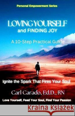 Loving Yourself and Finding Joy: A 10-Step Practical Guide Carado 9781959928003 Colors-United, LLC