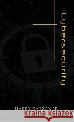 Cybersecurity Harry Katzan, Jr   9781959930358 Authors' Tranquility Press