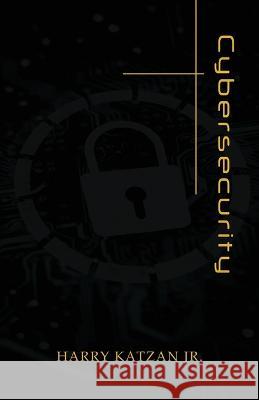 Cybersecurity Harry Katzan, Jr   9781959930365 Authors' Tranquility Press