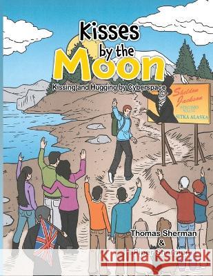 Kisses by the Moon: Kissing and Hugging by Cyberspace: Kissing and Hugging by Cyberspace Thomas Sherman 9781959930716 Authors' Tranquility Press