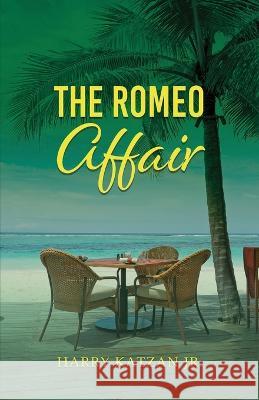 The Romeo Affair Harry, Jr. Katzan 9781959930891 Authors' Tranquility Press