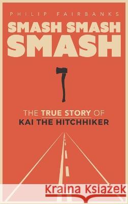 Smash, Smash, Smash: The True Story of Kai the Hitchhiker Philip Fairbanks Alissa Fleck Wendy S. Painting 9781959947998 Is It Wet Yet Press