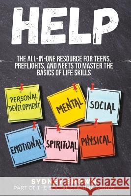 Help: The All-in-One Resource for Teens, Preflights, and NEETs to Master the Basics of Life Skills Sydney Brown 9781959948032