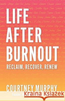 Life After Burnout: Reclaim, Recover, Renew Courtney Murphy   9781959955177 Landon Hail Press