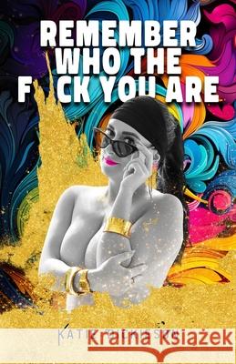 Remember Who the F*ck You Are: Who Were You, Before the World Told You What to Be? Camille Williams Katie Dickieson 9781959955191