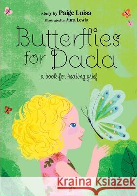 Butterflies for Dada: a book for healing grief Aura Lewis Paige Luisa 9781959955207 Landon Hail Press