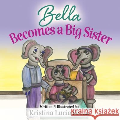 Bella Becomes a Big Sister: The Bella Lucia Series, Book 14 Kristina Lucia Pezza Kristina Lucia Pezza 9781959959472 Curiously Curated Books