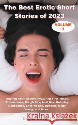 The Best Erotic Short Stories of 2023, Volume 1: Explicit Adult Erotica Featuring First Times, Threesomes, Rough Sex, Anal Sex, Roleplay, Gangbangs, L Rayna Russell 9781959979081 Go Publishing LLC