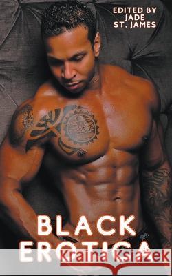 Black Erotica: Erotic, Adult Short Stories Written by Black Women featuring Older-Younger, BDSM, First Times, Anal Sex, Groups, Cuckold, Gangbangs, MFM, Lesbian, and Paranormal Fantasies Jade St James   9781959979166 Go Publishing LLC