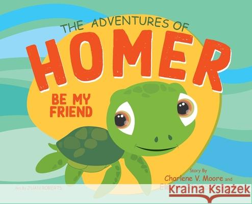 The Adventures of Homer: Be My Friend Charlene V. Moore Eleanor C-Pass Jones Juan Roberts 9781960001580 Kp Publishing Company