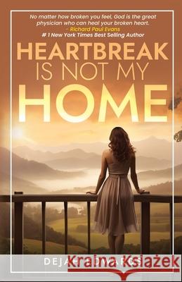 Heartbreak Is Not My Home Dejah Edwards 9781960007858 Deeply Loved by Him Books