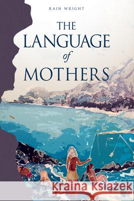 The Language of Mothers Rain Wright 9781960018854 Running Wild Press