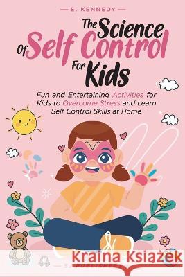 The Science of Self Control for Kids Sj Publishers E. Kennedy 9781960020048 Sj Solutions