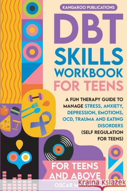 DBT Skills Workbook for Teens: A Fun Therapy Guide to Manage Stress, Anxiety, Depression, Emotions, OCD, Trauma, and Eating Disorders Kangaroo Publications 9781960020239 Kangroo Publications