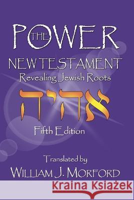 The Power New Testament: Revealing Jewish Roots William J. Morford 9781960024046