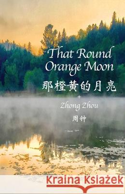 That Round Orange Moon Zhong Zhou Paul Johnston Christian Hallstein 9781960030009 Zhong Zhou