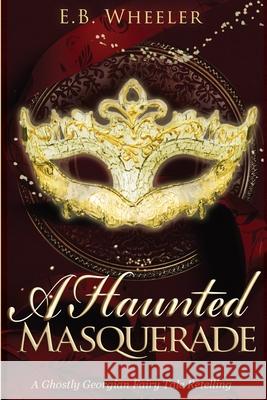 A Haunted Masquerade E. B. Wheeler 9781960033123 Rowan Ridge Press