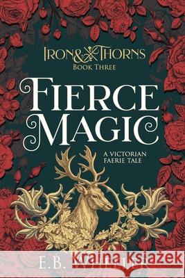 Fierce Magic: A Victorian Faerie Tale E. B. Wheeler 9781960033130 Rowan Ridge Press