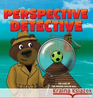 Perspective Detective: The Case of the Missing Soccer Ball Cazzy Zahursky Cazzy Zahursky Rob Daniel 9781960047083 Circle Time Books